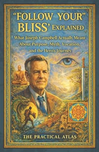 Follow Your Bliss Explained: What Joseph Campbell Actually Meant About Purpose, Myth, Vocation, and the Hero's Journey cover