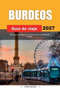 Burdeos Guía de Viaje 2027: Consejos sencillos, información local y planes fáciles para cada viaje. cover