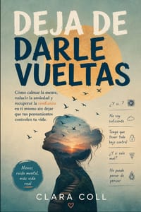 Deja de darle vueltas: Cómo calmar la mente, reducir la ansiedad y recuperar la confianza en ti mismo sin dejar que tus pensamientos controlen tu vida cover