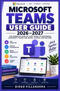 Microsoft Teams User Guide 2026-2027: Master Meetings, Chat, Channels, Calls, Collaboration, File Sharing, Apps, Security, Automation, and Everyday Pr cover