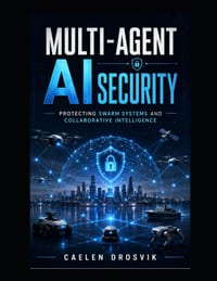 Multi-Agent AI Security: Protecting Swarm Systems and Collaborative Intelligence cover