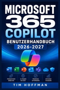 MICROSOFT 365 COPILOT Benutzerhandbuch 2026-2027: Effizienz steigern, Workflows automatisieren und generative KI sicher im Unternehmen anwenden cover