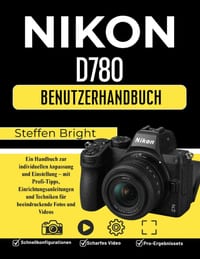 Nikon D780 Benutzerhandbuch: Ein Handbuch zur individuellen Anpassung und Einstellung - mit Profi-Tipps, Einrichtungsanleitungen und Techniken für bee cover