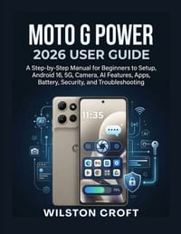 Moto G Power 2026 User Guide: A Step-by-Step Manual for Beginners to Setup, Android 16, 5G, Camera, AI Features, Apps, Battery, Security, and Troubles cover