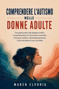 Comprendere l'autismo nelle donne adulte: Una guida pratica alla diagnosi tardiva, al mascheramento, al sovraccarico sensoriale, al burnout autistico, cover