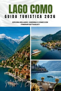 Guida Turistica Lago Como 2026: Esplora Bellagio, Varenna e Como con itinerari dettagliati: gemme nascoste, ville di primo, cibo locale, mappe e consi cover