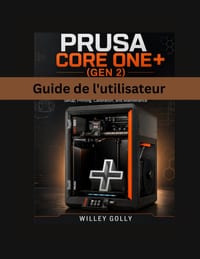Guide de l'utilisateur Prusa CORE One+ (Gen 2): Manuel complet pour débutants et utilisateurs avancés: configuration, impression, étalonnage et mainte cover