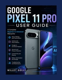 Google Pixel 11 Pro User Guide: A Complete Beginner-to-Advanced Manual for Setup, Settings, Camera, Google AI, Security, Connectivity, Battery, and Tr cover