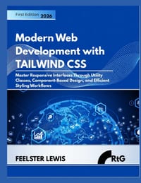 Modern Web Development with Tailwind CSS: Master Responsive Interfaces Through Utility Classes, Component-Based Design, and Efficient Styling Workflow cover