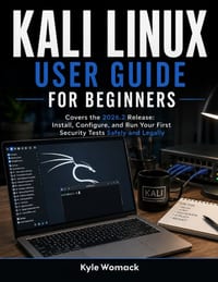 Kali Linux User Guide for Beginners: Covers the 2026.2 Release: Install, Configure, and Run Your First Security Tests Safely and Legally cover