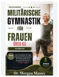 Militärische Gymnastik für Frauen über 60 (Großdruck): Das komplette 28-Tage-Eigengewichtsprogramm für funktionelle Kraft, Ausdauer & Fitness 10 Min. cover