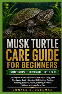 Musk Turtle Care Guide for Beginners: A Complete Practical Handbook to Habitat Setup, Tank Size, Water Quality, Heating, UVB Lighting, Feeding, Handli cover