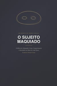 O Sujeito Maquiado: Artifícios de Adequação: Corpo, Comportamento e Identidade nos Ideais de Cada Época cover