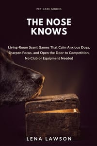 The Nose Knows: Living-Room Scent Games That Calm Anxious Dogs, Sharpen Focus, and Open the Door to Competition, No Club or Equipment Needed cover