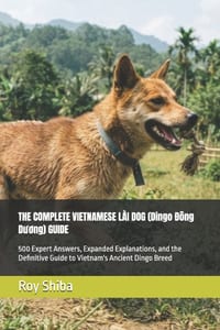 THE COMPLETE VIETNAMESE LÀI DOG (Dingo Đông Dương) GUIDE: 500 Expert Answers, Expanded Explanations, and the Definitive Guide to Vietna cover