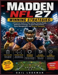 Madden NFL 27 Winning Strategies: A Practical Guide to Play Calling, Passing Reads, Defensive Coverage, In-Game Adjustments, Game Management, and Smar cover