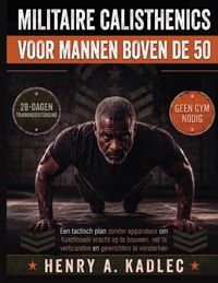 Militaire calisthenics voor mannen boven de 50: Een tactisch plan zonder apparatuur om functionele kracht op te bouwen, vet te verbranden en gewrichte cover