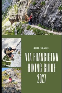 Via Francigena Hiking Guide 2027: Walking from Canterbury to Rome Through Historic Villages, Scenic Countryside, Alpine Landscapes and Ancient Pilgrim cover