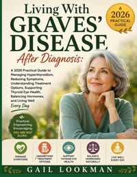 Living With Graves' Disease After Diagnosis: A 2026 Practical Guide to Managing Hyperthyroidism, Reducing Symptoms, Understanding Treatment Options, S cover