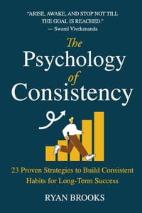 The Psychology of Consistency: 23 Proven Strategies to Build Consistent Habits for Long-Term Success cover