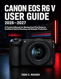 Canon EOS R6 V User Guide 2026-2027: A Practical Manual for Moving from First Setup to Confident Hybrid Shooting and Reliable Production cover