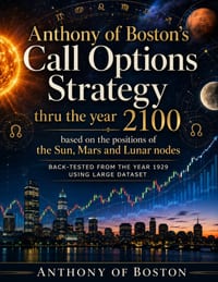 Anthony of Boston's Call Options Strategy: thru the year 2100 based on the positions of the Sun, Mars and Lunar nodes cover