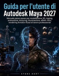 Guida per l'utente di Autodesk Maya 2027: Manuale passo passo per modellazione 3D, rigging, animazione, texturing, illuminazione, effetti visivi, rend cover