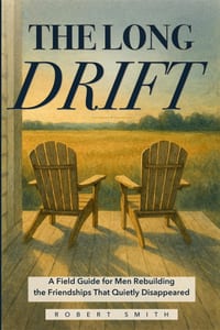 The Long Drift: A Field Guide for Men Rebuilding the Friendships That Quietly Disappeared cover
