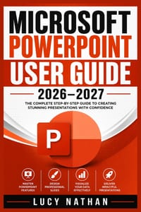 Microsoft PowerPoint User Guide 2026-2027: The Complete Beginner-to-Advanced Handbook for Creating Professional Presentations, Mastering Templates, An cover