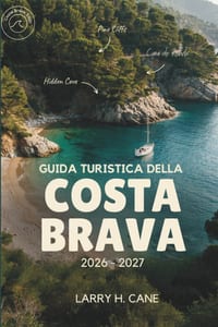 Guida turistica della Costa Brava 2026-2027: Alla scoperta delle calette nascoste, dei sentieri sulle scogliere, dei borghi medievali e delle località cover
