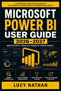 Microsoft Power BI User Guide 2026-2027: A Practical Handbook for Building Interactive Dashboards, Creating Data Models, Connecting Multiple Data Sour cover
