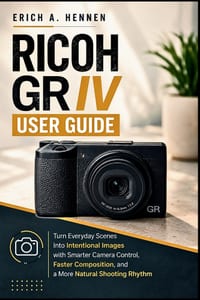 Ricoh GR IV User Guide: Turn Everyday Scenes Into Intentional Images with Smarter Camera Control, Faster Composition, and a More Natural Shooting Rhyt cover