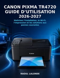 Canon PIXMA TR4720 Guide d'Utilisation 2026-2027: Maîtrisez l'installation, le Wi-Fi, l'impression et les solutions aux pannes courantes cover