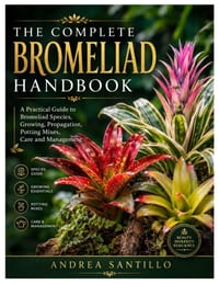 The Complete Bromeliad Handbook: A Practical Guide to Bromeliad Species, Growing, Propagation, Potting Mixes, Care and Management cover