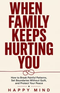 When Family Keeps Hurting You: How to Break Painful Patterns, Set Boundaries Without Guilt, and Protect Your Peace cover