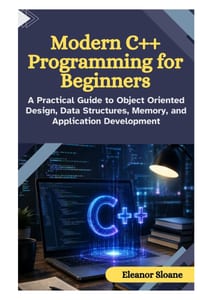 Modern C++ Programming for Beginners: A Practical Guide to Object Oriented Design, Data Structures, Memory, and Application Development cover