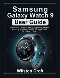 Samsung Galaxy Watch 9 User Guide: A Practical Guide to Setup, Wear OS, Health Tracking, Fitness, Gemini AI, Apps, and Troubleshooting cover