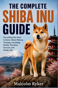 The Complete Shiba Inu Guide: Everything You Need to Know About History, Training, Grooming, Health, Nutrition, Exercise, and Family Life cover