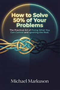 How to Solve 50% of Your Problems: The Practical Art of Fixing What You Can Control and Ignoring the Rest cover