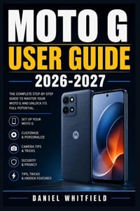 Moto G User Guide 2026-2027: Confident Smartphone Mastery: First-Time Setup, Daily Navigation, Camera Use, Security Controls, Wireless Connections, an cover