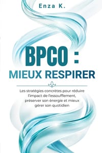 Bpco: MIEUX RESPIRER: Les stratégies concrètes pour réduire l'impact de l'essoufflement, préserver son énergie et mieux gérer son quotidien cover