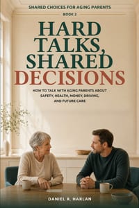 Hard Talks, Shared Decisions: How to Talk With Aging Parents About Safety, Health, Money, Driving, and Future Care cover