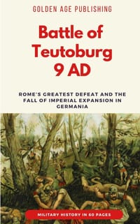 Battle of Teutoburg 9 AD: Rome's Greatest Defeat and the Fall of Imperial Expansion in Germania cover
