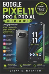 Google Pixel 11 Pro & Pro XL User Guide: The Practical Step-By-Step Manual To Master Setup, Ai Tools, Camera Features, Security, Battery Life & Troubl cover