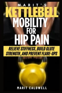Marit's Kettlebell Mobility For Hip Pain: Relieve Stiffness, Build Glute Strength, And Prevent Flare-Ups cover
