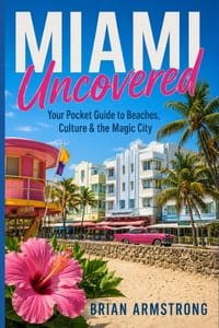 Miami Uncovered: Your Pocket Guide to Beaches, Culture & the Magic City cover