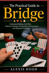 The Practical Guide to Bridge: Understand Bidding, Card Play, Defensive Strategy, Partnership Communication, and Advanced Techniques cover