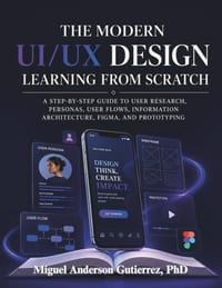 The Modern UI/UX Design learning from Scratch: A Step-by-Step Guide to User Research, Personas, User Flows, Information Architecture, Figma, and Proto cover