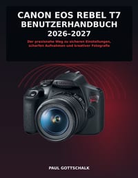Canon EOS Rebel T7 Benutzerhandbuch 2026-2027: Der praxisnahe Weg zu sicheren Einstellungen, scharfen Aufnahmen und kreativer Fotografie cover