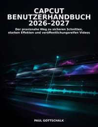 CapCut Benutzerhandbuch 2026-2027: Der praxisnahe Weg zu sicheren Schnitten, starken Effekten und veröffentlichungsreifen Videos cover